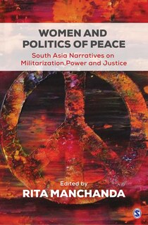 Women and Politics of Peace: South Asia Narratives On Militarization, Power, And Justice