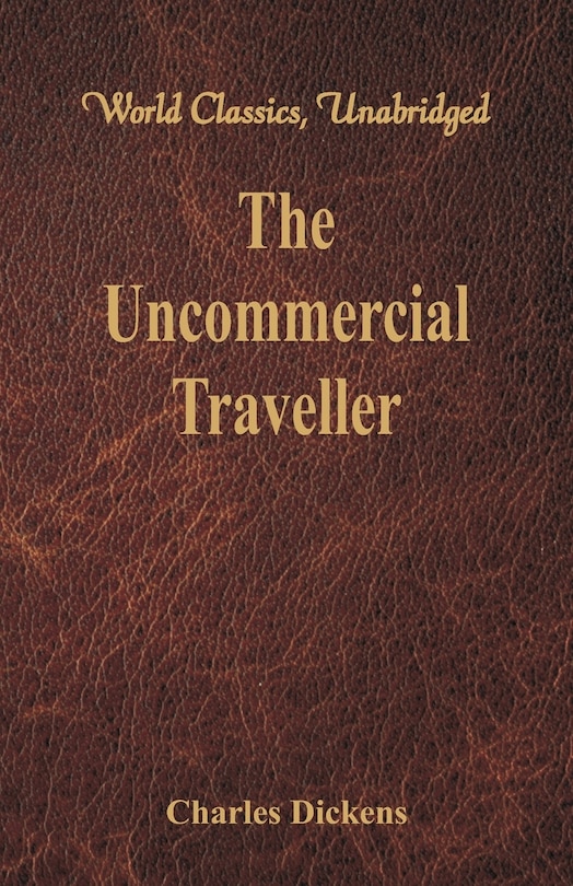 Front cover_The Uncommercial Traveller (World Classics, Unabridged)