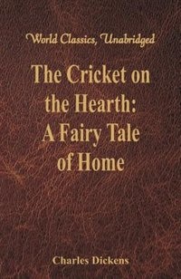 The Cricket on the Hearth: A Fairy Tale of Home (World Classics, Unabridged)