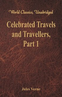 Celebrated Travels and Travellers: The Exploration of the World - Part 1 (World Classics, Unabridged)