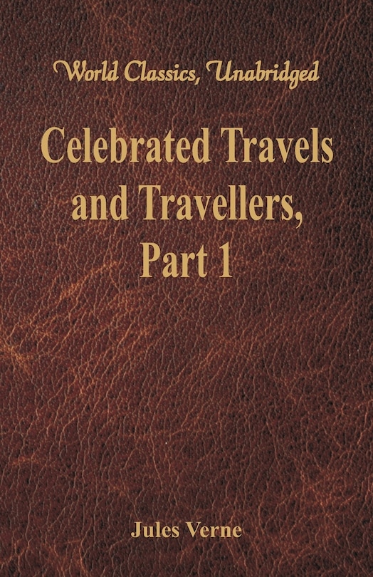 Celebrated Travels and Travellers: The Exploration of the World - Part 1 (World Classics, Unabridged)