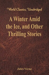 Front cover_A Winter Amid the Ice, and Other Thrilling Stories (World Classics, Unabridged)