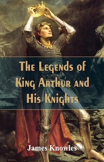 Front cover_The Legends Of King Arthur And His Knights