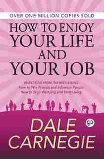 How to Enjoy Your Life and Your Job by Dale Carnegie
