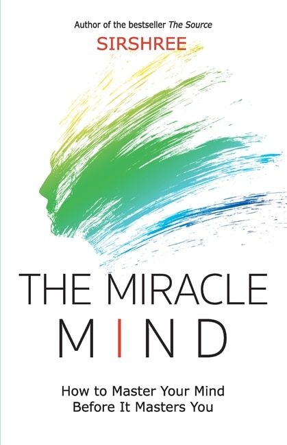 Front cover_The Miracle Mind - How To Master Your Mind Before It Masters You