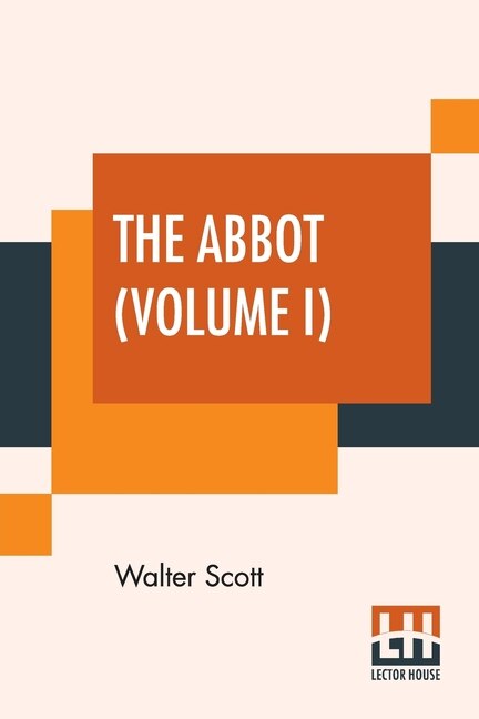 The Abbot (volume I): Being The Sequel To The Monastery
