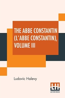 Couverture_The Abb&eacute; Constantin (l'abb&eacute; Constantin) Volume Iii