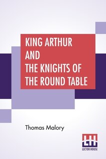 King Arthur And The Knights Of The Round Table: Edited By Rupert S. Holland