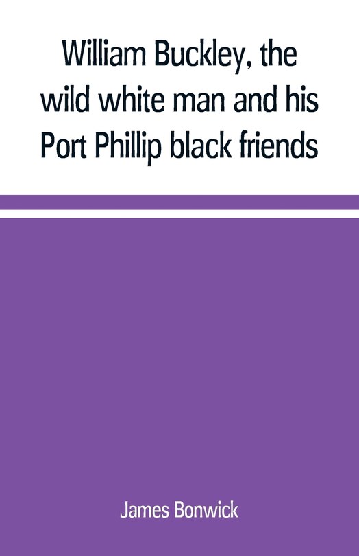 Couverture_William Buckley, the wild white man and his Port Phillip black friends