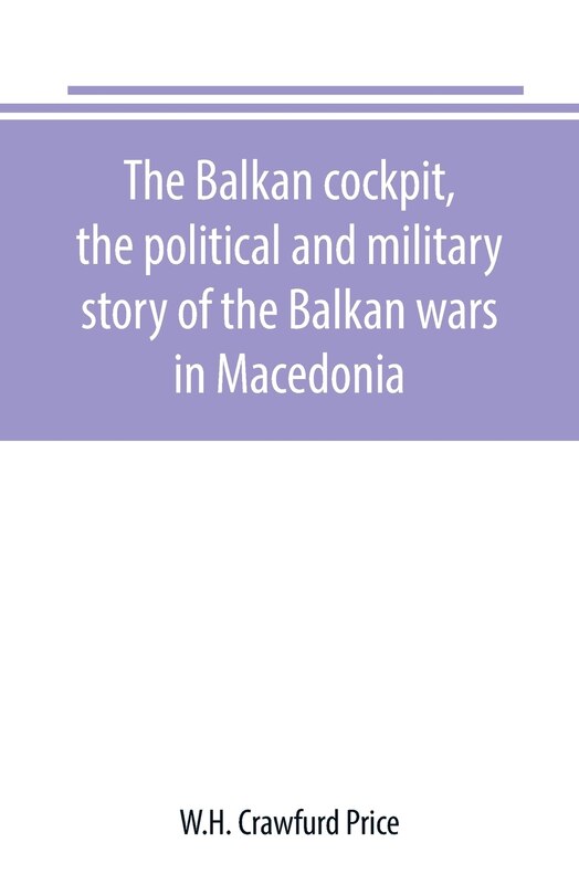 The Balkan cockpit, the political and military story of the Balkan wars in Macedonia