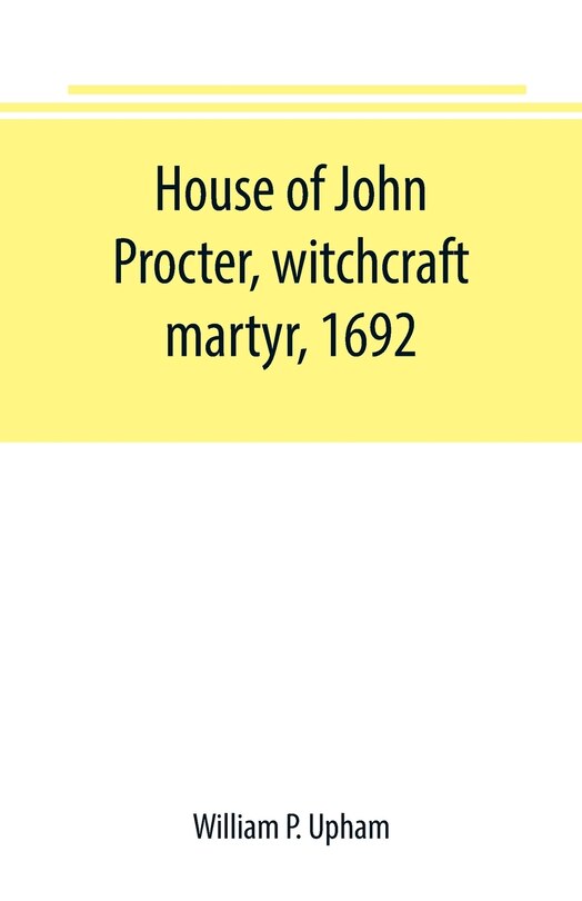 Couverture_House of John Procter, witchcraft martyr, 1692