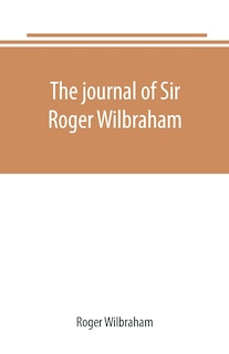 Couverture_The journal of Sir Roger Wilbraham, solicitor-general in Ireland and master of requests, for the years 1593-1616, together with notes in another hand, for the years 1642-1649