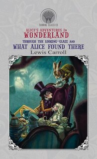 Alice's Adventures in Wonderland & Through the Looking Glass And What Alice Found There