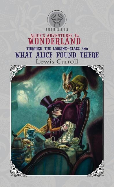 Alice's Adventures in Wonderland & Through the Looking Glass And What Alice Found There