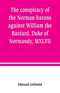 Couverture_The conspiracy of the Norman barons against William the Bastard, Duke of Normandy, MXLVII