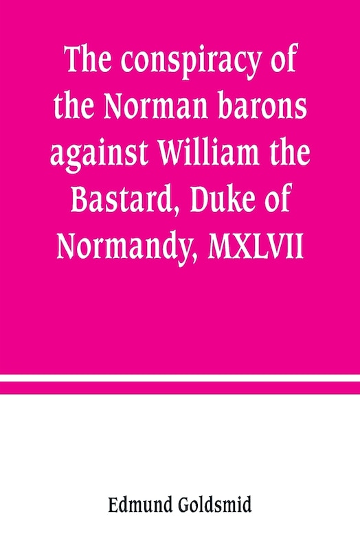 Couverture_The conspiracy of the Norman barons against William the Bastard, Duke of Normandy, MXLVII