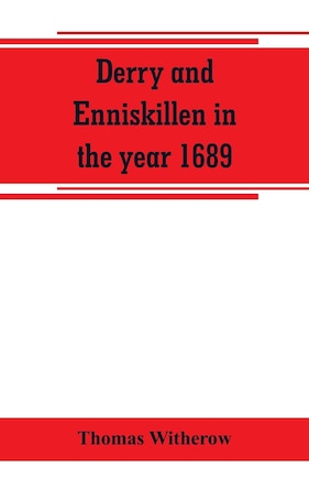 Derry and Enniskillen in the year 1689; the story of some famous battlefields in Ulster