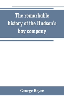 Couverture_The remarkable history of the Hudson's bay company, including that of the French traders of north-western Canada and of the North-west, XY, and Astor fur companies