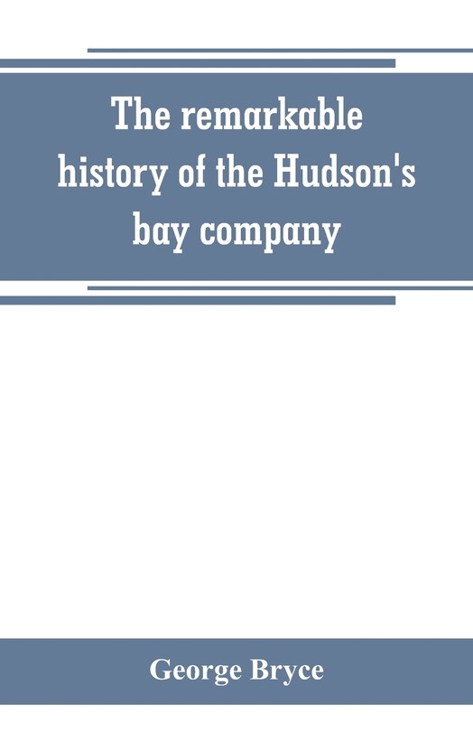 Couverture_The remarkable history of the Hudson's bay company, including that of the French traders of north-western Canada and of the North-west, XY, and Astor fur companies