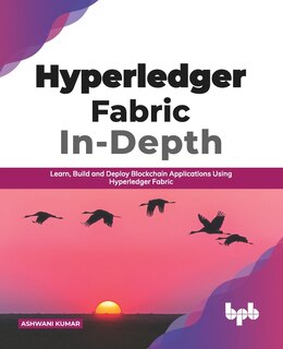 Front cover_Hyperledger Fabric In-Depth: Learn, Build and Deploy Blockchain Using Hyperledger Fabric