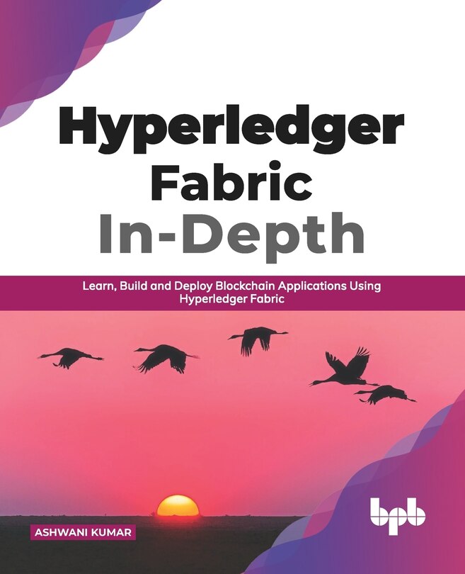 Front cover_Hyperledger Fabric In-Depth: Learn, Build and Deploy Blockchain Using Hyperledger Fabric