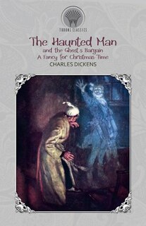 The Haunted Man And The Ghost's Bargain, A Fancy For Christmas-time