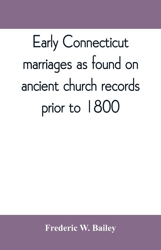 Early Connecticut Marriages As Found On Ancient Church Records Prior To 1800