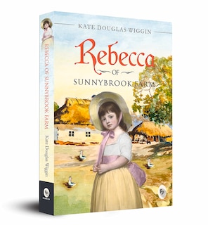 Rebecca of Sunnybrook Farm: Heartwarming Novel |Inspirational Heroine | Coming-of-Age Story | American Literature | Charming Prose | Literary Gem | Themes of Farm Life, Family, and Resilience | Inspirational Journey of  Childhood Friendship