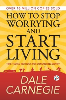 How To Stop Worrying And Start Living