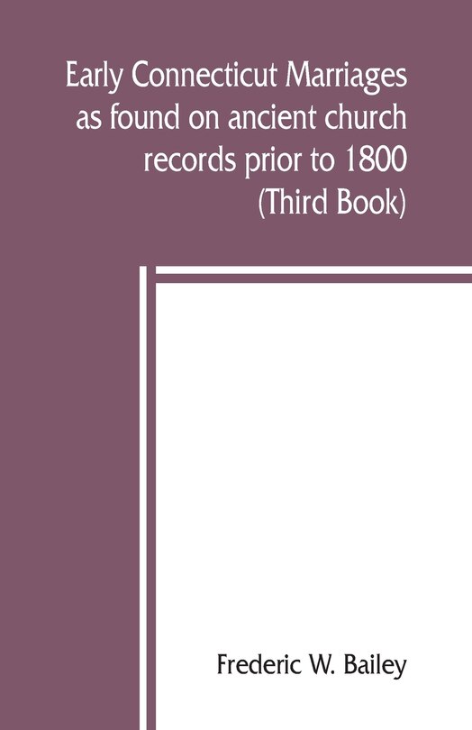 Early Connecticut Marriages As Found On Ancient Church Records Prior To 1800 (third Book)