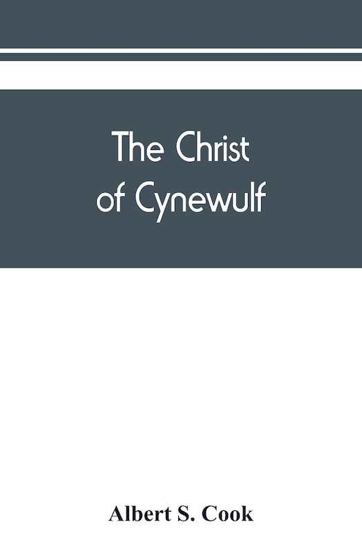Couverture_The Christ Of Cynewulf; A Poem In Three Parts, The Advent, The Ascension, And The Last Judgment
