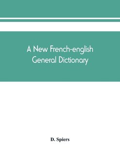 A New French-english General Dictionary: Compiled From The French Dictionaries Of L'acade?mie, Bescherelle, Littre?, Etc., And The English D