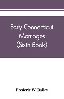 Early Connecticut Marriages As Found On Ancient Church Records Prior To 1800 (sixth Book)