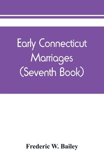 Early Connecticut Marriages As Found On Ancient Church Records Prior To 1800 (seventh Book)
