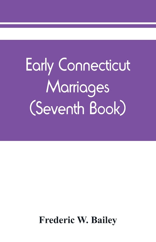 Early Connecticut Marriages As Found On Ancient Church Records Prior To 1800 (seventh Book)