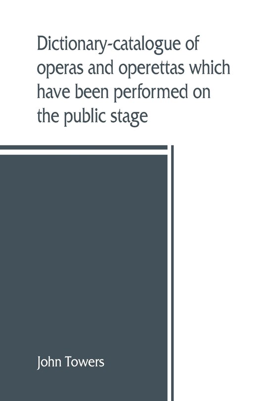 Couverture_Dictionary-catalogue Of Operas And Operettas Which Have Been Performed On The Public Stage