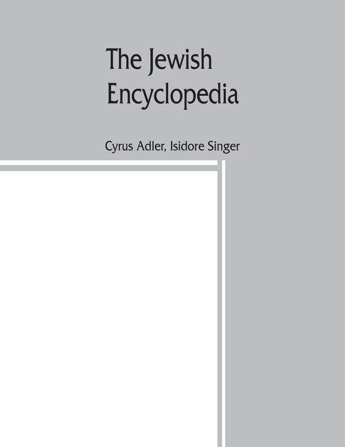 The Jewish Encyclopedia: A Descriptive Record Of The History, Religion, Literature, And Customs Of The Jewish People From Th