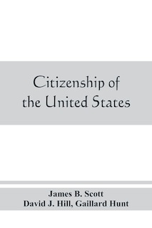 Front cover_Citizenship Of The United States, Expatriation, And Protection Abroad. Letter From The Secretary Of State, Submitting Report On The Subject Of Citizenship, Expatriation, And Protection Abroad