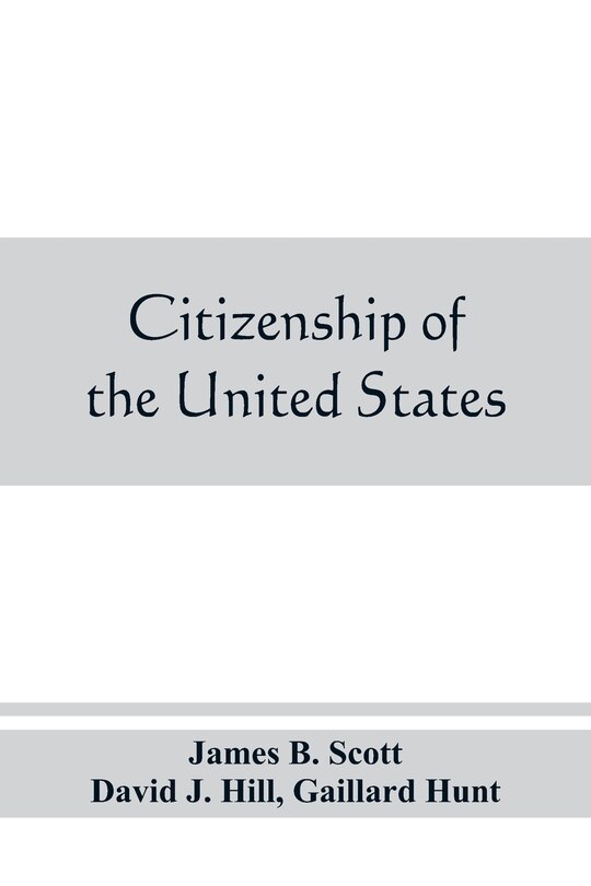 Front cover_Citizenship Of The United States, Expatriation, And Protection Abroad. Letter From The Secretary Of State, Submitting Report On The Subject Of Citizenship, Expatriation, And Protection Abroad