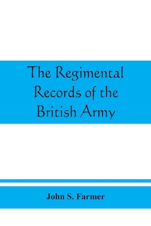 The Regimental Records Of The British Army: A Historical Re?sume? Chronologically Arranged Of Titles, Campaigns, Honours, Uniforms, Facings, Ba