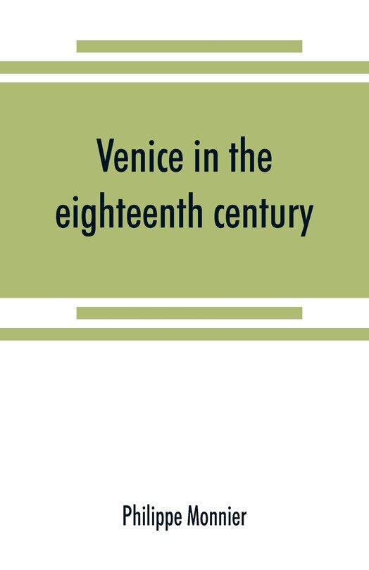 Front cover_Venice In The Eighteenth Century From The French Of Philippe Monnier