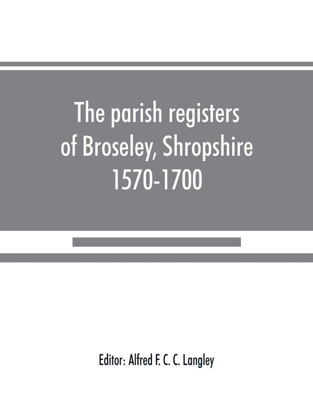 Couverture_The Parish Registers Of Broseley, Shropshire, 1570-1700