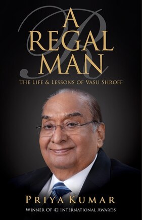 A Regal Man: The Life & Lessons of Vasu Shroff