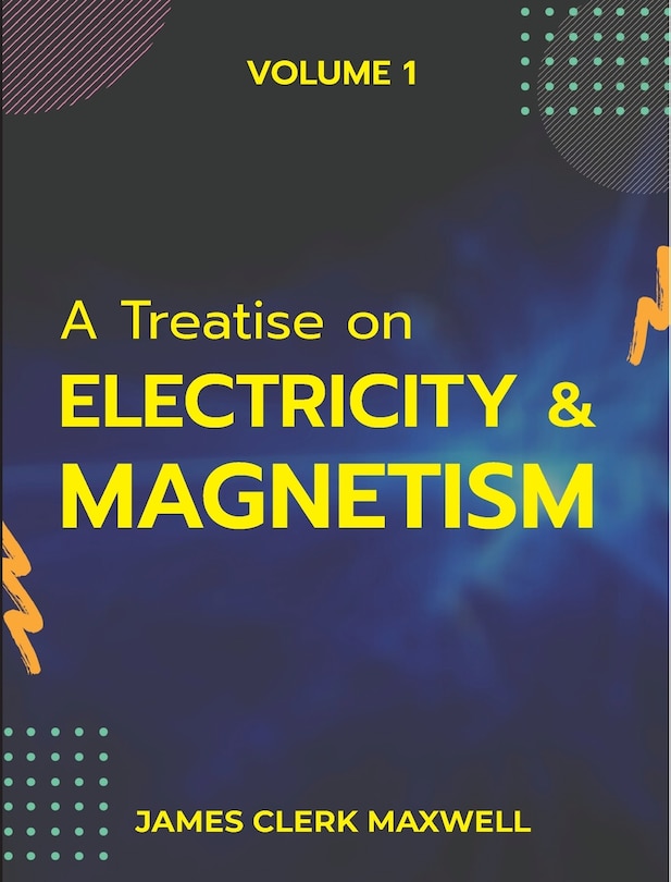 Front cover_A Treatise on Electricity & Magnetism VOLUME 1