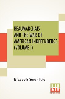Front cover_Beaumarchais And The War Of American Independence (Volume I)