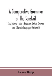 Front cover_A comparative grammar of the Sanskrit, Zend, Greek, Latin, Lithuanian, Gothic, German, and Sclavonic languages (Volume I)