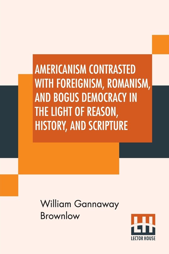 Couverture_Americanism Contrasted With Foreignism, Romanism, And Bogus Democracy In The Light Of Reason, History, And Scripture