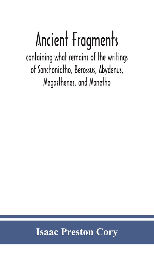 Front cover_Ancient fragments, containing what remains of the writings of Sanchoniatho, Berossus, Abydenus, Megasthenes, and Manetho
