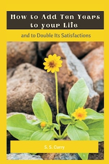 Front cover_How To Add Ten Years To Your Life And To Double Its Satisfactions