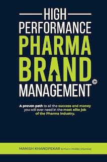 Couverture_High Performance Pharma Brand Management - A Proven Path to All the Success and Money You Will Ever Need in the Most Elite Job of the Pharma Industry